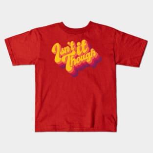 Isn't it though Kids T-Shirt